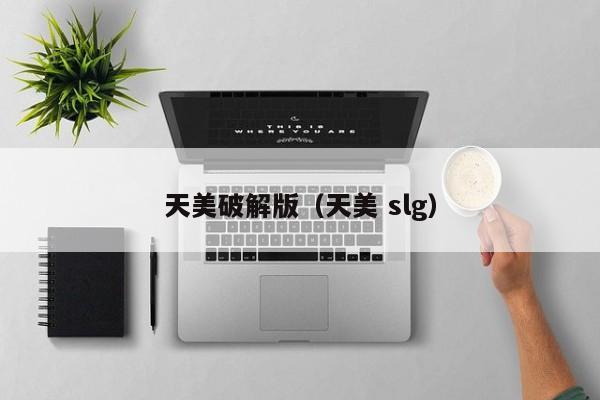 天美破解版(天美 slg)