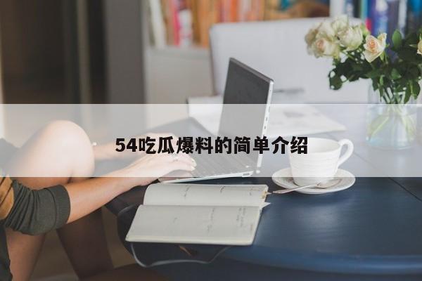 54吃瓜爆料的简单介绍
