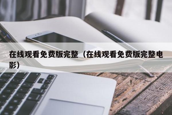 在线观看免费版完整(在线观看免费版完整电影)