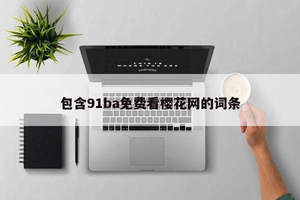 包含91ba免费看樱花网的词条